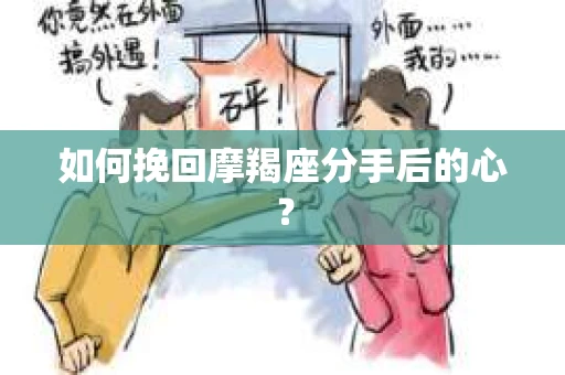 如何挽回摩羯座分手后的心？