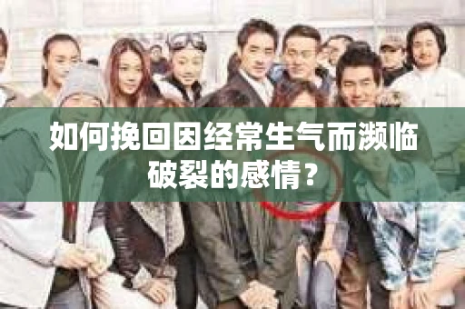 如何挽回因经常生气而濒临破裂的感情？