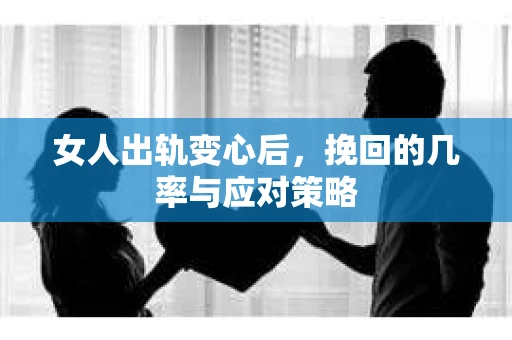 女人出轨变心后，挽回的几率与应对策略