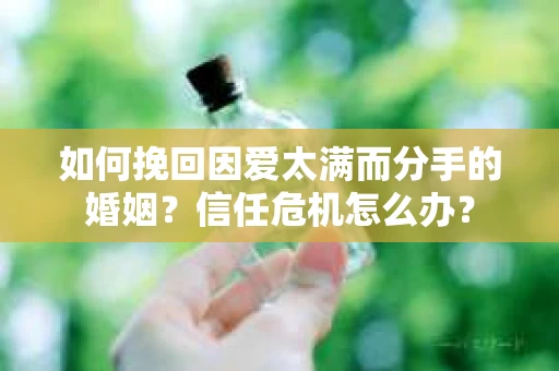 如何挽回因爱太满而分手的婚姻？信任危机怎么办？