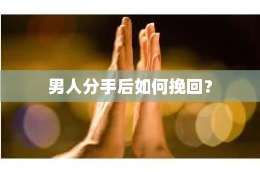 男人分手后如何挽回？