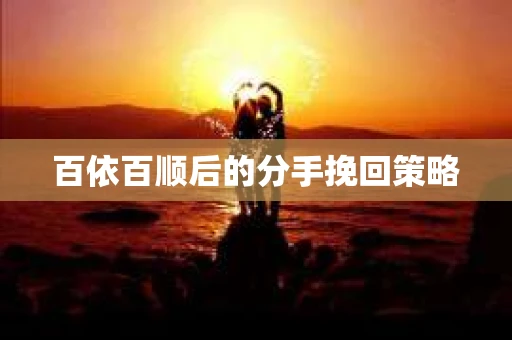 百依百顺后的分手挽回策略