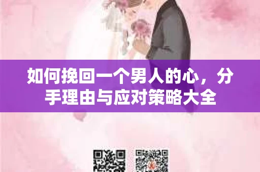 如何挽回一个男人的心，分手理由与应对策略大全