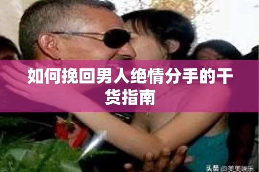 如何挽回男人绝情分手的干货指南