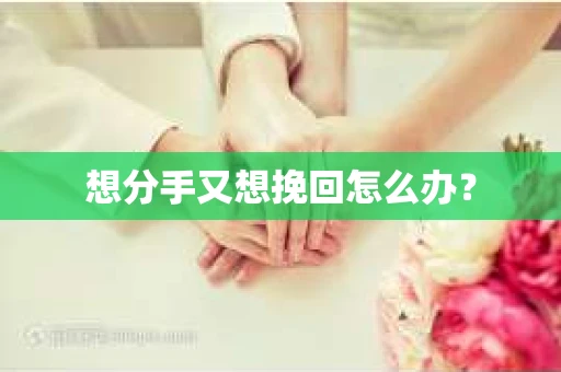 想分手又想挽回怎么办？